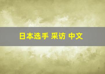 日本选手 采访 中文